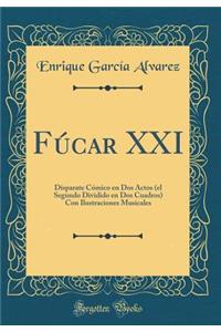 Fúcar XXI: Disparate Cómico en Dos Actos (el Segundo Dividido en Dos Cuadros) Con Ilustraciones Musicales (Classic Reprint)