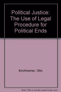 Political Justice: The Use of Legal Procedure for Political Ends