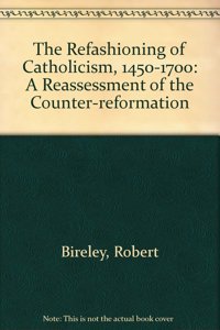 The Refashioning of Catholicism, 1450-1700