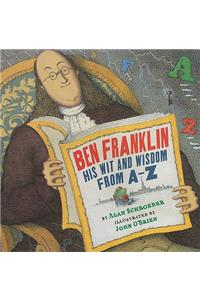 Ben Franklin: His Wit and Wisdom from A-Z