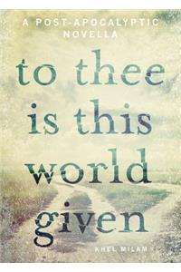 To Thee Is This World Given
