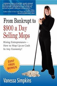 From bankrupt to $900 a day selling mops. Rising entrepreneurs how to mop up on cash in any economy!