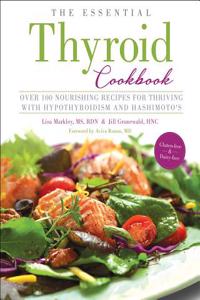 The Essential Thyroid Cookbook: Over 100 Nourishing Recipes for Thriving with Hypothyroidism and Hashimoto's