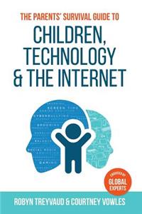 The Parents' Survival Guide to Children, Technology and the Internet