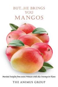 But...He Brings You Mangos