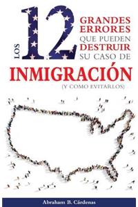 Los 12 Grandes Errores Que Pueden Destruir Su Caso de Inmigración