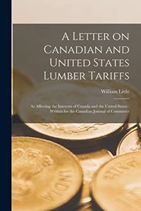 Letter on Canadian and United States Lumber Tariffs [microform]: as Affecting the Interests of Canada and the United States: Written for the Canadian Journal of Commerce