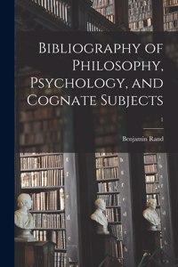 Bibliography of Philosophy, Psychology, and Cognate Subjects; 1