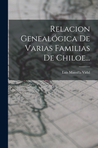 Relacion Genealógica De Varias Familias De Chiloe...