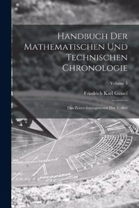 Handbuch der mathematischen und technischen Chronologie; das Zeitrechnungswesen der Völker; Volume 3