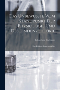 Das Unbewusste vom Standpunkt der Physiologie und Descendenztheorie: Eine Kritische Beleuchtung Des