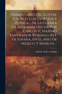 Comentario Del Ilustre Señor D. Luis De Avila Y Zuñiga... De La Guerra De Alemania Hecha Por Carlos V, Maxîmo Emperador Romano, Rey De España, En El Año De Mdxlvi Y Mdxlvii....
