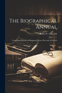 Biographical Annual: Containing Memoirs of Eminent Persons, Recently Deceased