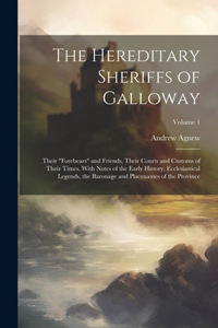 Hereditary Sheriffs of Galloway; Their "forebears" and Friends, Their Courts and Customs of Their Times, With Notes of the Early History, Ecclesiastical Legends, the Baronage and Placenames of the Province; Volume 1