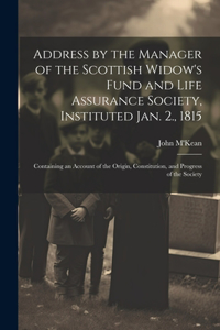 Address by the Manager of the Scottish Widow's Fund and Life Assurance Society, Instituted Jan. 2., 1815