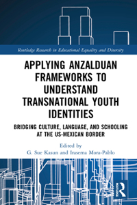 Applying Anzalduan Frameworks to Understand Transnational Youth Identities: Bridging Culture, Language, and Schooling at the US-Mexican Border
