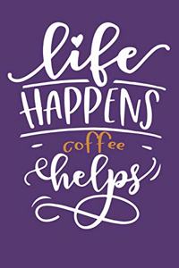 Life Happens Coffee Helps
