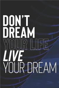 Don't Dream Your Life. Live Your Dream