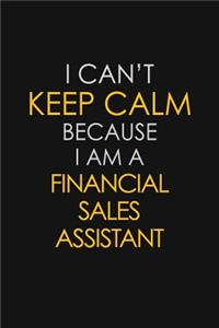 I Can't Keep Calm Because I Am A Financial Sales Assistant