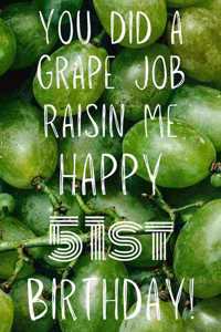 You did a grape job raisin me Happy 51st Birthday