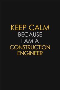 Keep Calm Because I Am A Construction Engineer