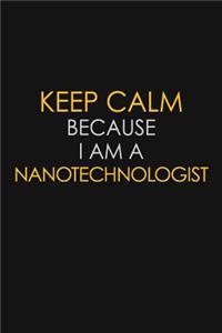 Keep Calm Because I Am A Nanotechnologist