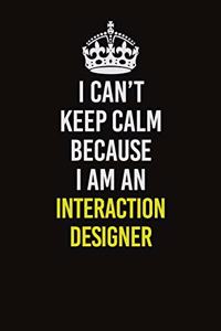 I Can't Keep Calm Because I Am An Interaction designer