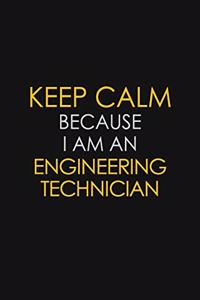 Keep Calm Because I am An Engineering technician
