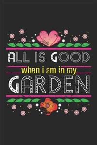 All is Good When I am in My Garden: Hobby Gardener Floral Flowers ruled Notebook 6x9 Inches - 120 lined pages for notes, drawings, formulas - Organizer writing book planner diary