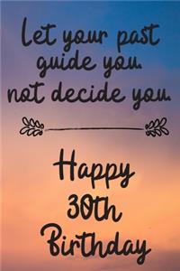 Let your past guide you not decide you 30th Birthday