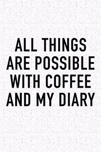 All Things Are Possible with Coffee and My Diary