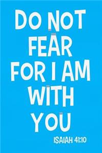 Do Not Fear for I Am with You - Isaiah 41