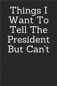 Things I Want to Tell the President But Can't