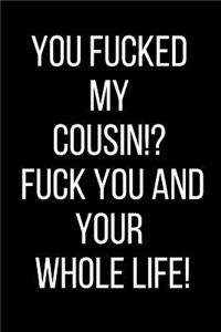 You Fucked My Cousin!? Fuck You And Your Whole Life!