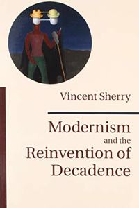 Modernism and the Reinvention of Decadence