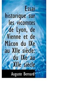 Essai Historique Sur Les Vicomtes de Lyon, de Vienne Et de M Con Du Ixe Au Xiie Si Cle