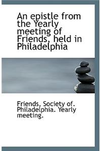 An Epistle from the Yearly Meeting of Friends, Held in Philadelphia
