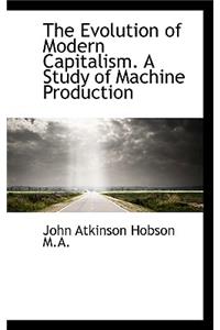 The Evolution of Modern Capitalism. a Study of Machine Production