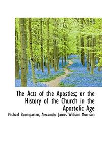 The Acts of the Apostles; Or the History of the Church in the Apostolic Age