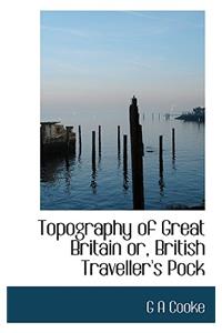 Topography of Great Britain Or, British Traveller's Pock