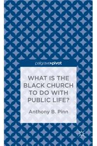 What Has the Black Church to Do with Public Life?