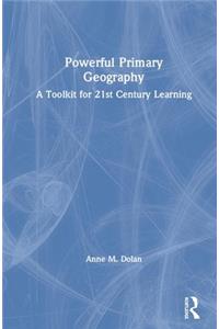 Powerful Primary Geography: A Toolkit for 21st-Century Learning