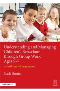 Understanding and Managing Children's Behaviour through Group Work Ages 5-7