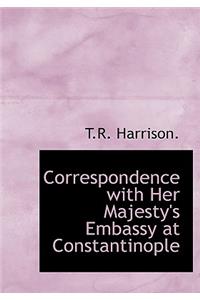 Correspondence with Her Majesty's Embassy at Constantinople