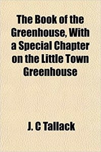 The Book of the Greenhouse, with a Special Chapter on the Little Town Greenhouse