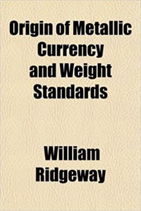 Origin of Metallic Currency and Weight Standards