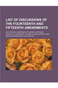 List of Discussions of the Fourteenth and Fifteenth Amendments; With Special Reference to Negro Suffrage