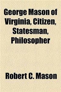 George Mason of Virginia, Citizen, Statesman, Philosopher