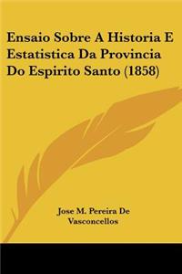 Ensaio Sobre A Historia E Estatistica Da Provincia Do Espirito Santo (1858)
