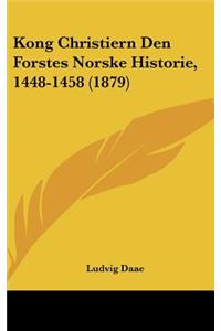 Kong Christiern Den Forstes Norske Historie, 1448-1458 (1879)